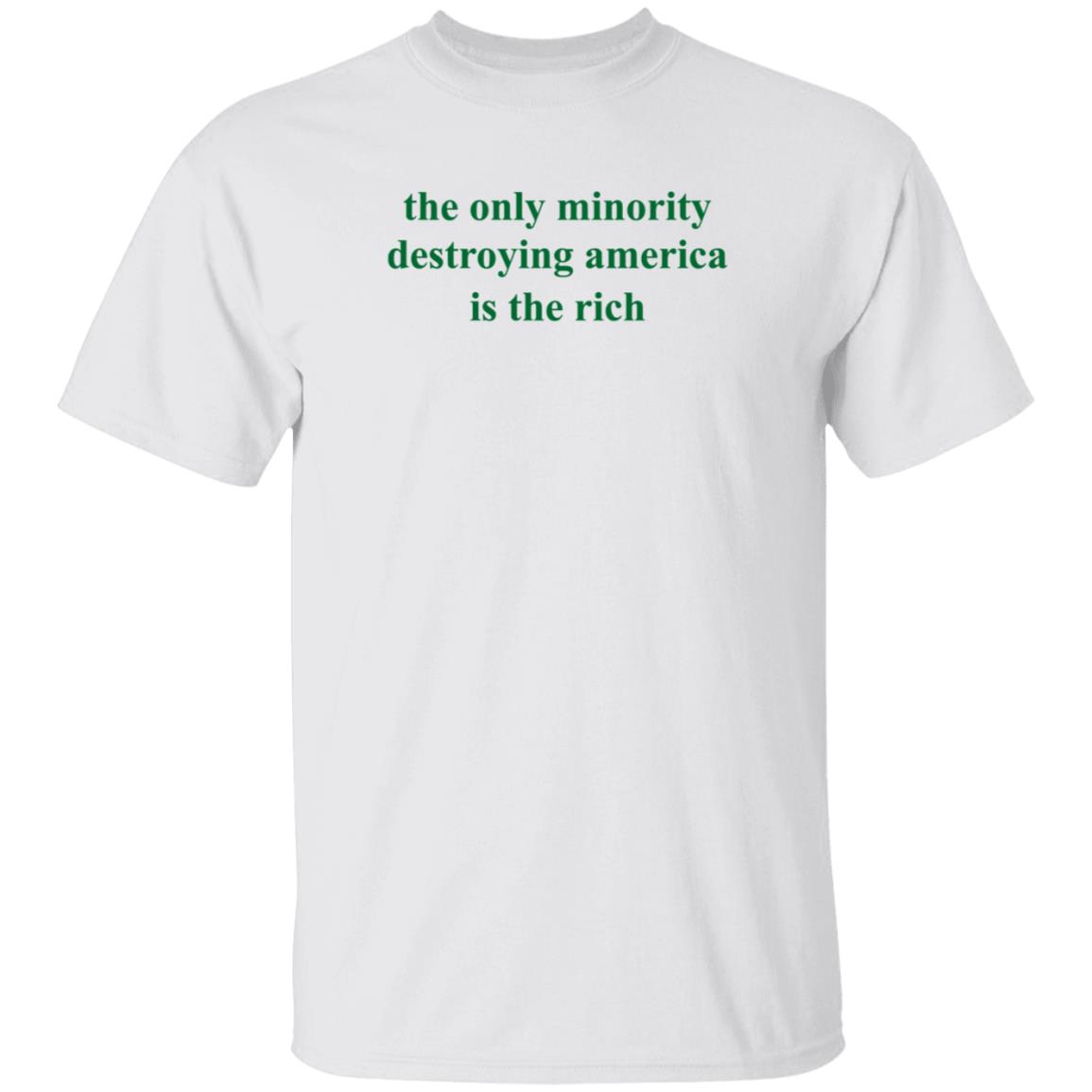 The Only Minority Destroying America Is The Rich Shirt Leftiefitpro The Only Minority Destroying America Is The Rich Shirt - Teechipus