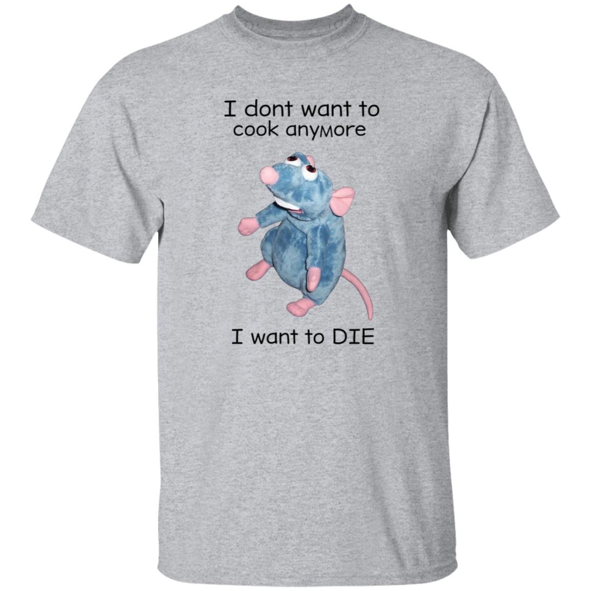 I Don't Want To Cook Anymore I Want To Die Shirt Weird T-Shirts Mouse I Don't Want To Cook Anymore Shirt - Teechipus