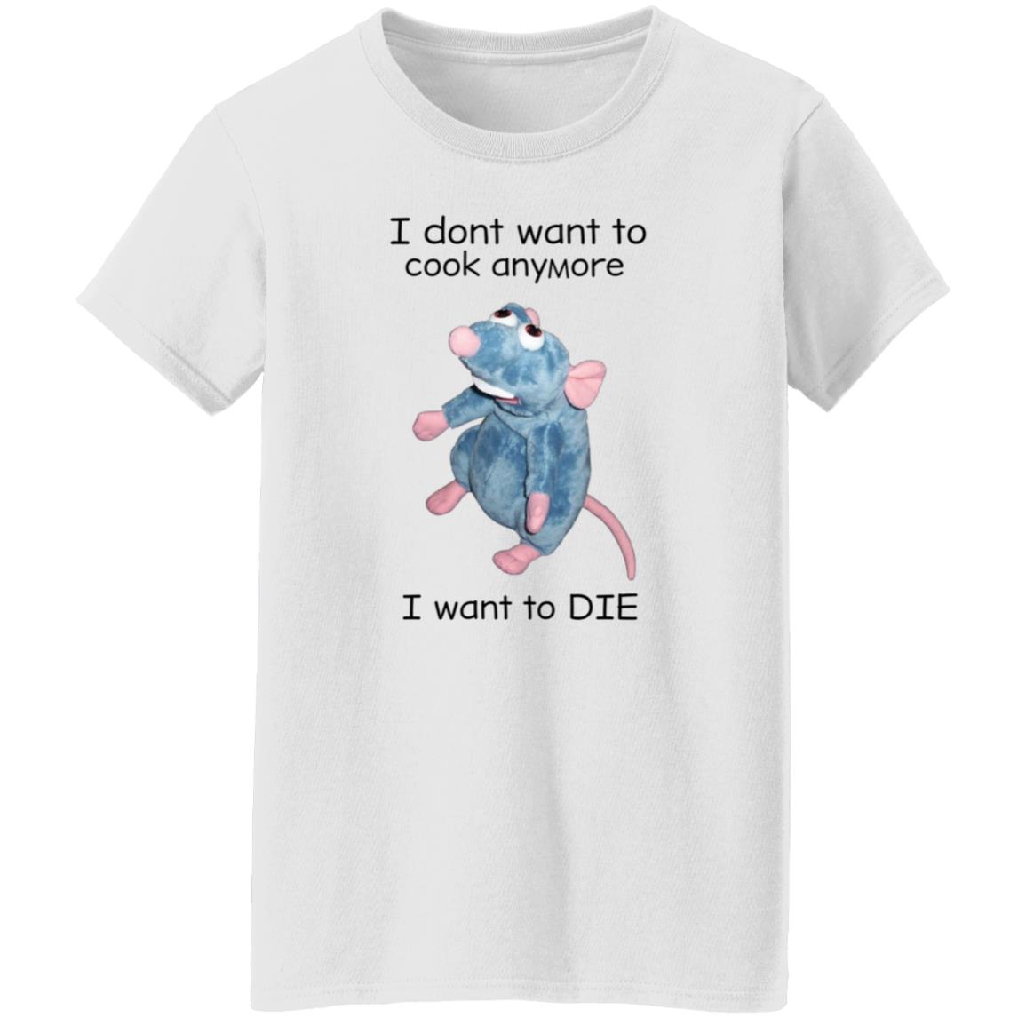 I Don't Want To Cook Anymore I Want To Die Shirt Weird T-Shirts Mouse I Don't Want To Cook Anymore Shirt - Teechipus