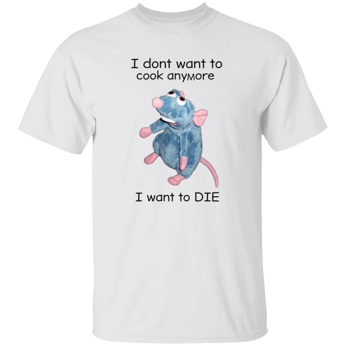 I Don't Want To Cook Anymore I Want To Die Shirt Weird T-Shirts Mouse I Don't Want To Cook Anymore Shirt - Teechipus