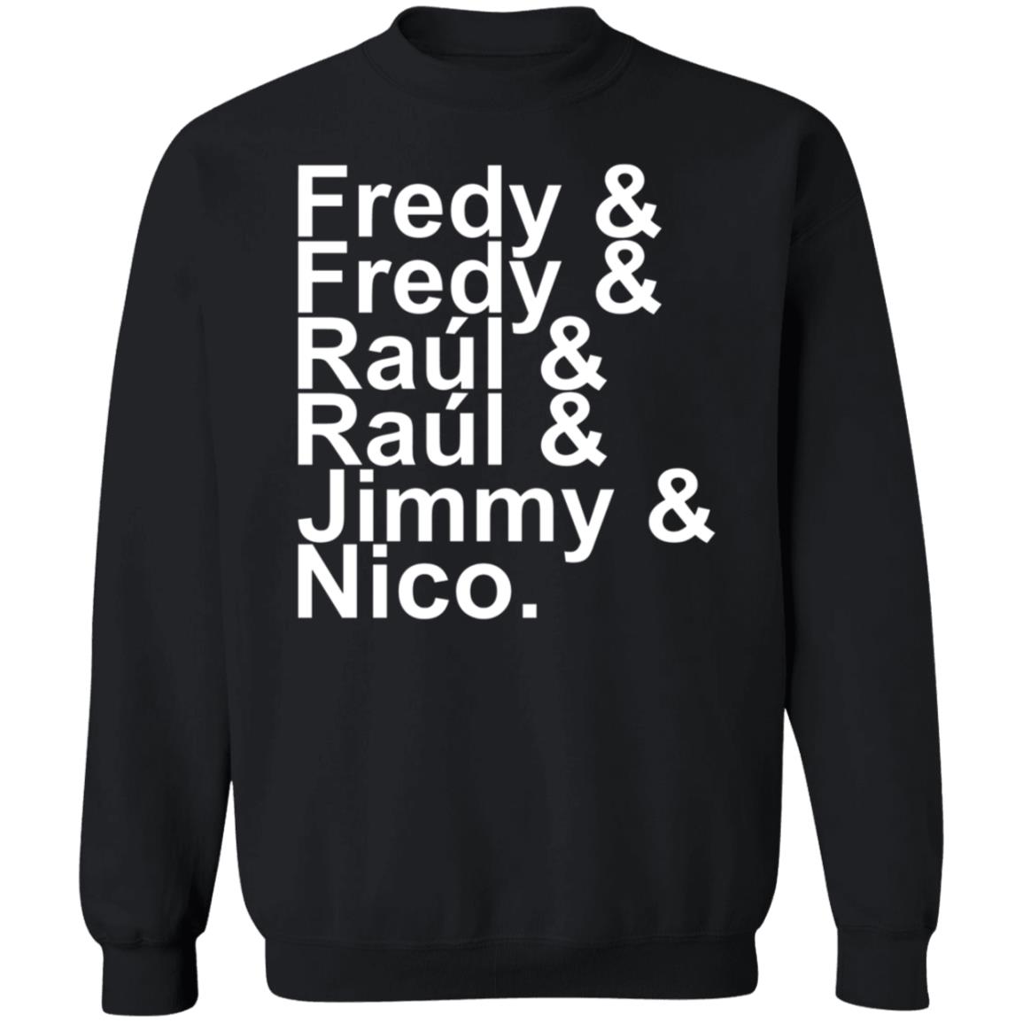 Fredy Fredy Raul Raul Jimmy Nico Shirt Itsdoctorem Fredy Fredy Raul Raul Jimmy Nico Shirt Hoodie Sweatshirt - Teechipus