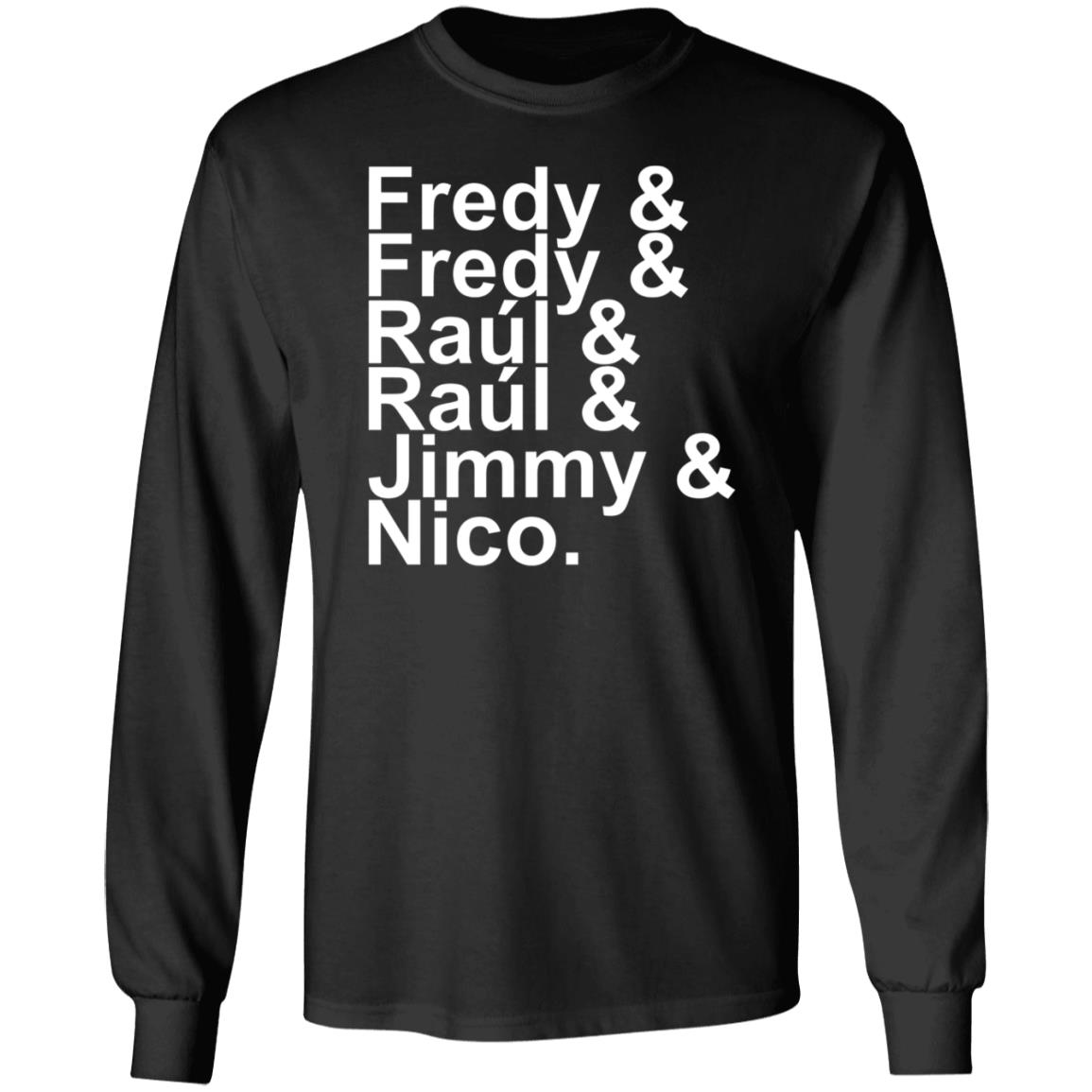 Fredy Fredy Raul Raul Jimmy Nico Shirt Itsdoctorem Fredy Fredy Raul Raul Jimmy Nico Shirt Hoodie Sweatshirt - Teechipus