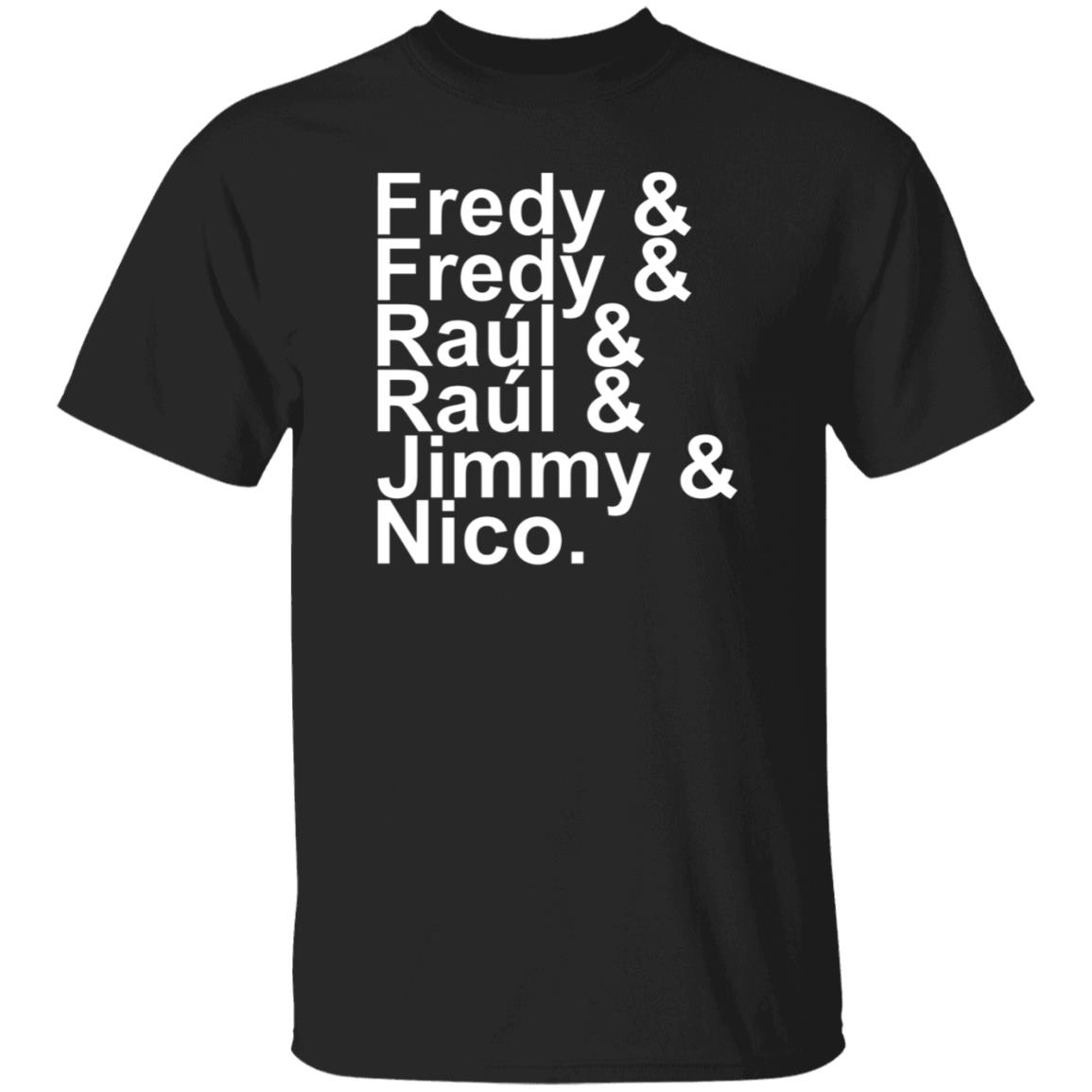 Fredy Fredy Raul Raul Jimmy Nico Shirt Itsdoctorem Fredy Fredy Raul Raul Jimmy Nico Shirt Hoodie Sweatshirt - Teechipus