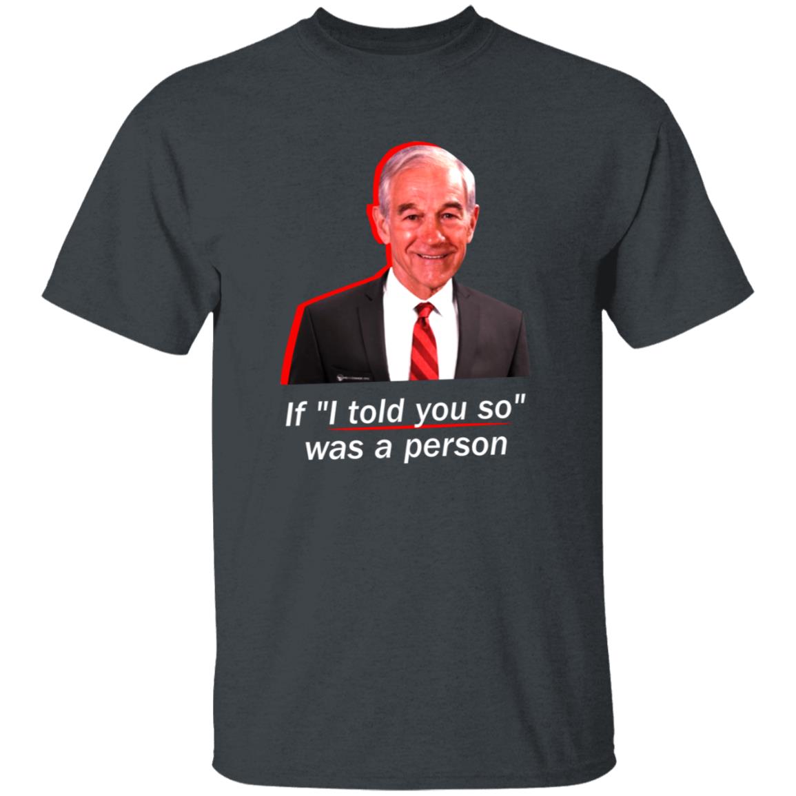 If I Told You So Was A Person Shirt Ron Paul If I Told You So Was A Person Shirt Hoodie Sweatshirt - Teechipus
