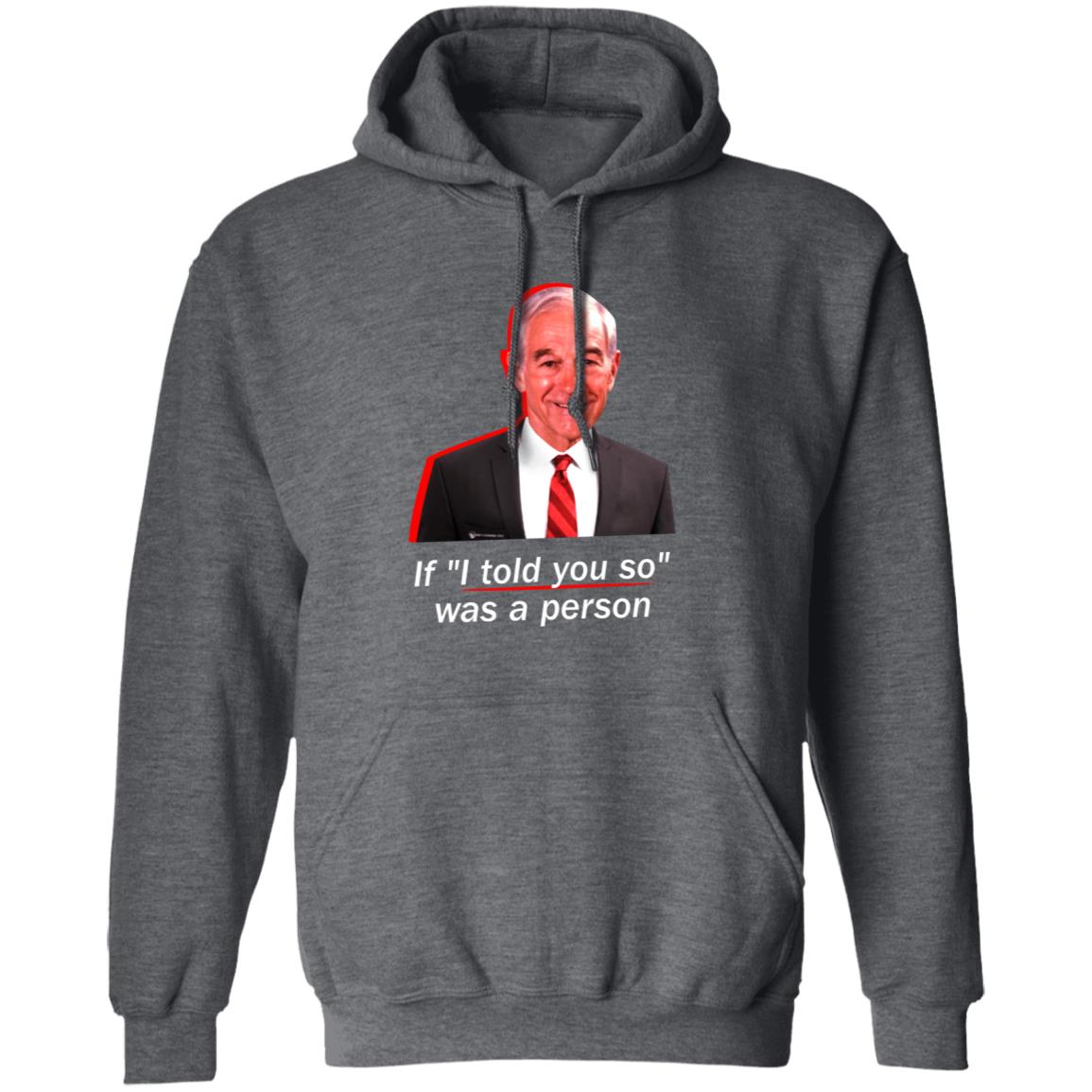 If I Told You So Was A Person Shirt Ron Paul If I Told You So Was A Person Shirt Hoodie Sweatshirt - Teechipus