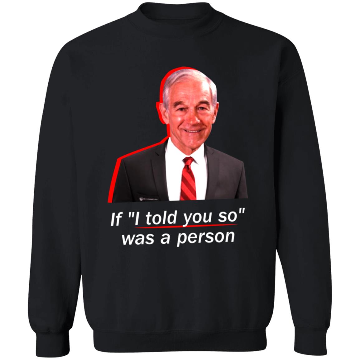 If I Told You So Was A Person Shirt Ron Paul If I Told You So Was A Person Shirt Hoodie Sweatshirt - Teechipus