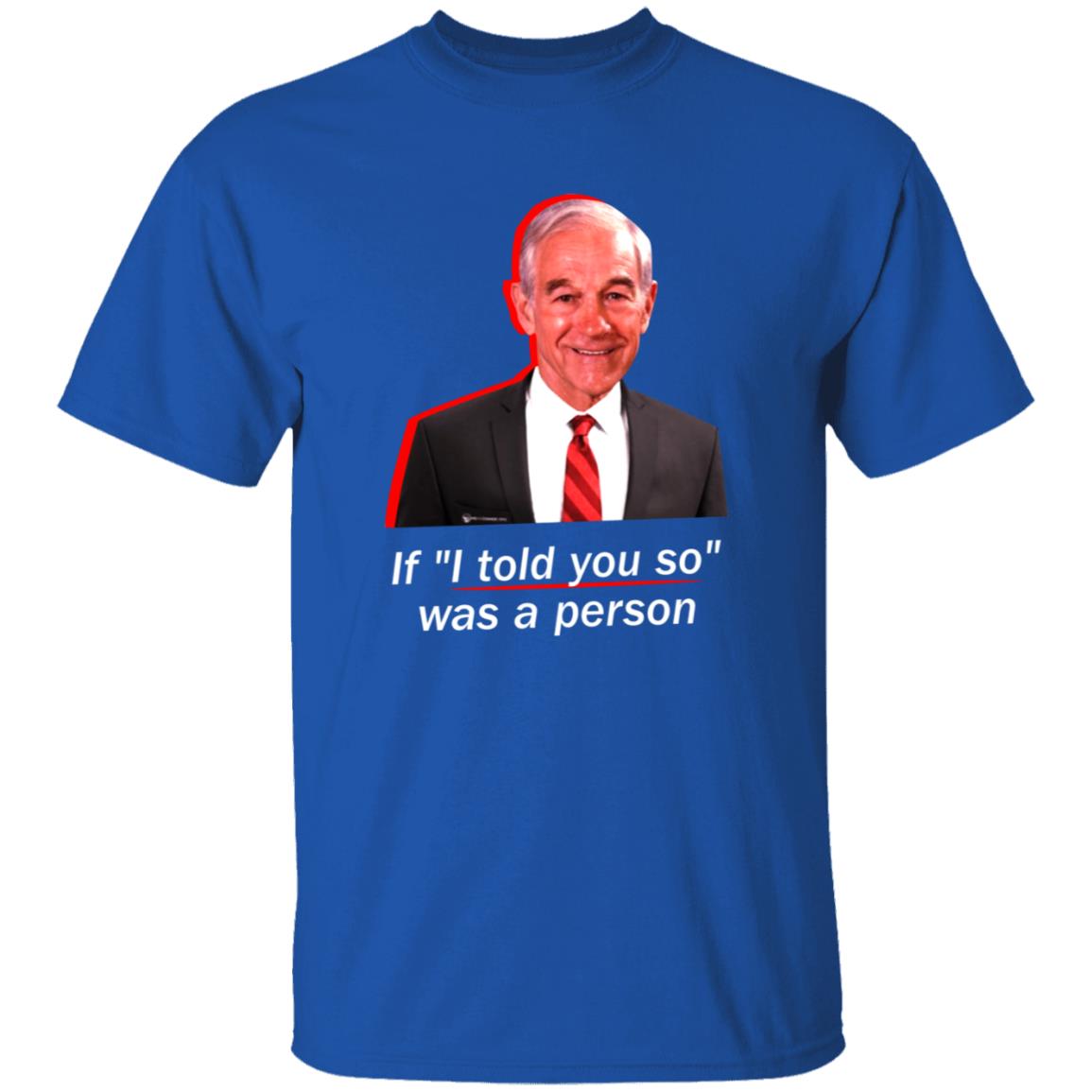 If I Told You So Was A Person Shirt Ron Paul If I Told You So Was A Person Shirt Hoodie Sweatshirt - Teechipus