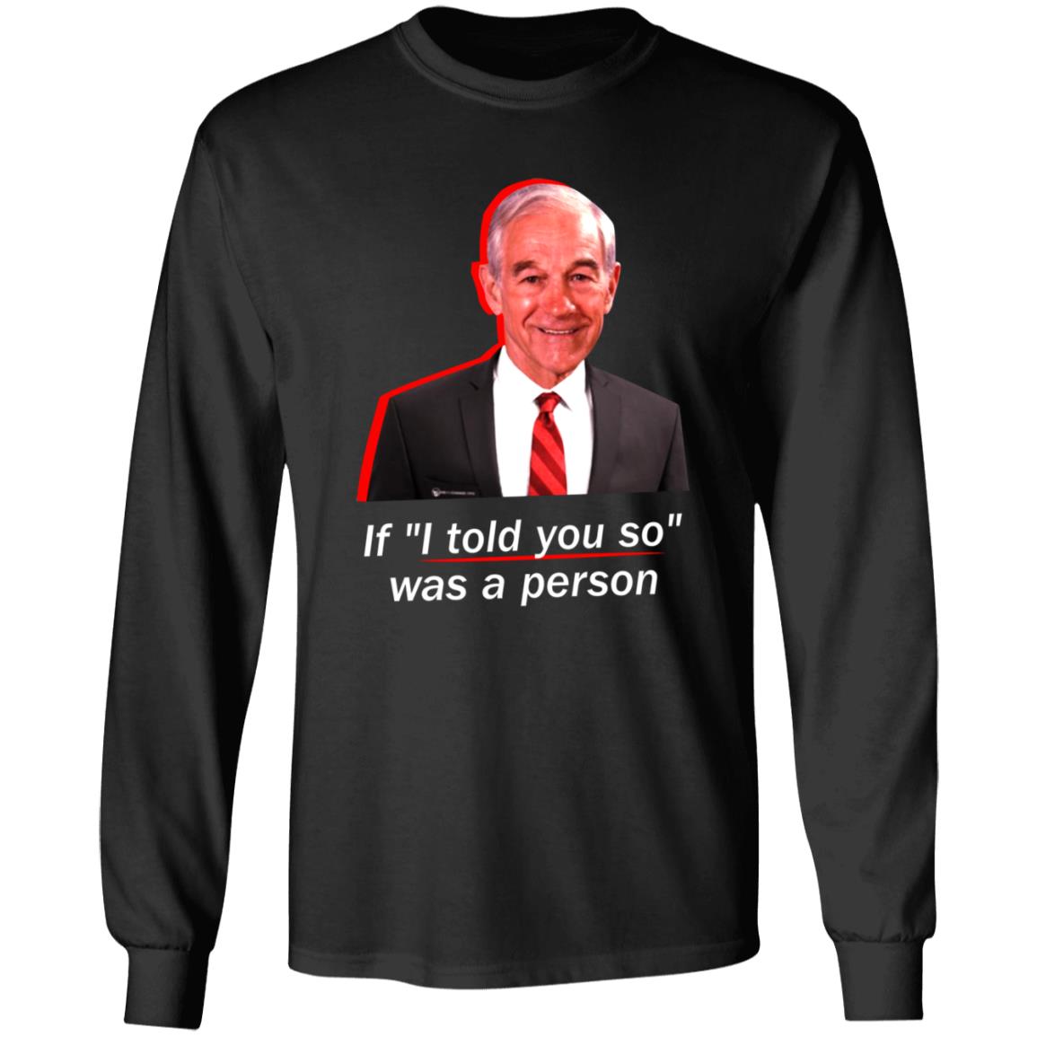 If I Told You So Was A Person Shirt Ron Paul If I Told You So Was A Person Shirt Hoodie Sweatshirt - Teechipus