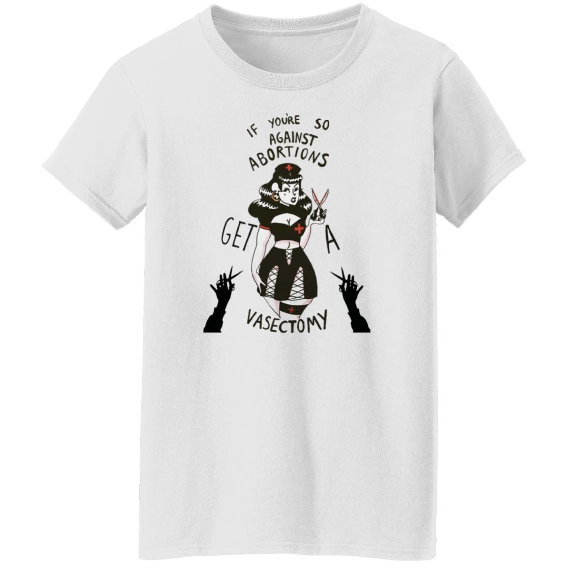 If Youre So Against Abortions Get A Vasectomy Shirt Madighoul If Youre So Against Abortions Get A Vasectomy Shirt Hoodie Sweatshirt - Teechipus