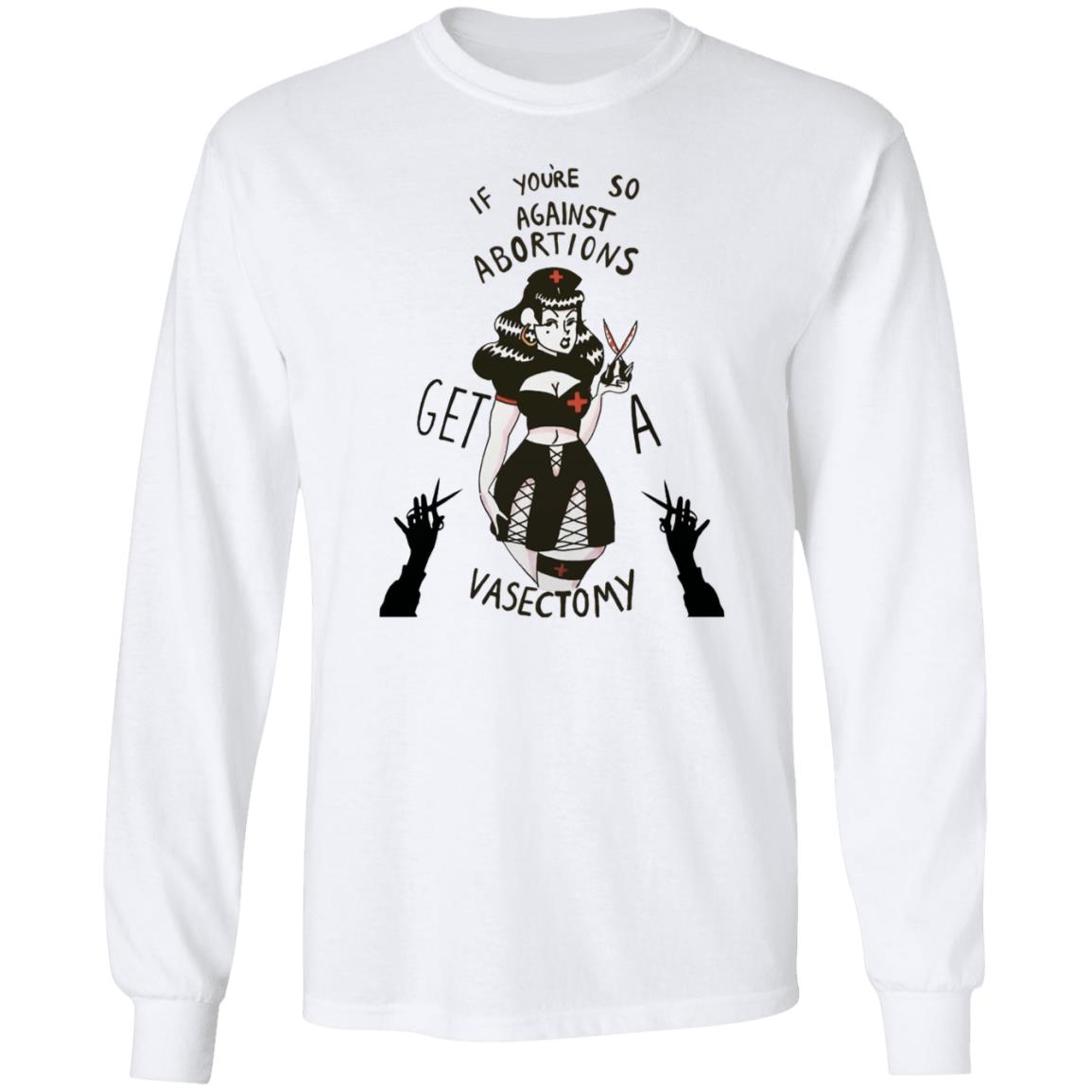 If Youre So Against Abortions Get A Vasectomy Shirt Madighoul If Youre So Against Abortions Get A Vasectomy Shirt Hoodie Sweatshirt - Teechipus