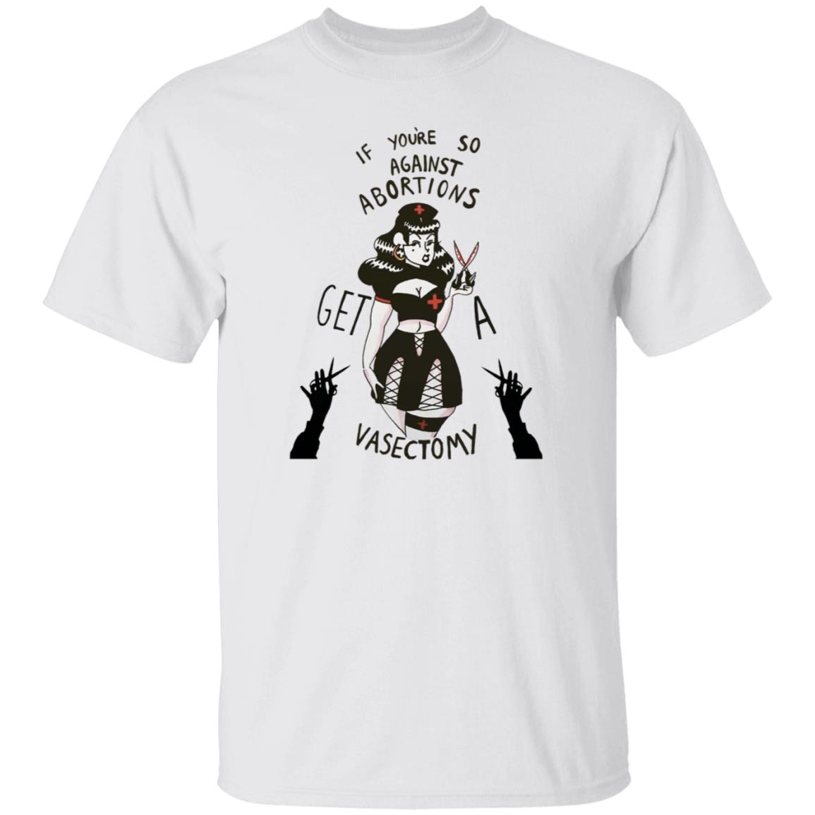 If Youre So Against Abortions Get A Vasectomy Shirt Madighoul If Youre So Against Abortions Get A Vasectomy Shirt Hoodie Sweatshirt - Teechipus