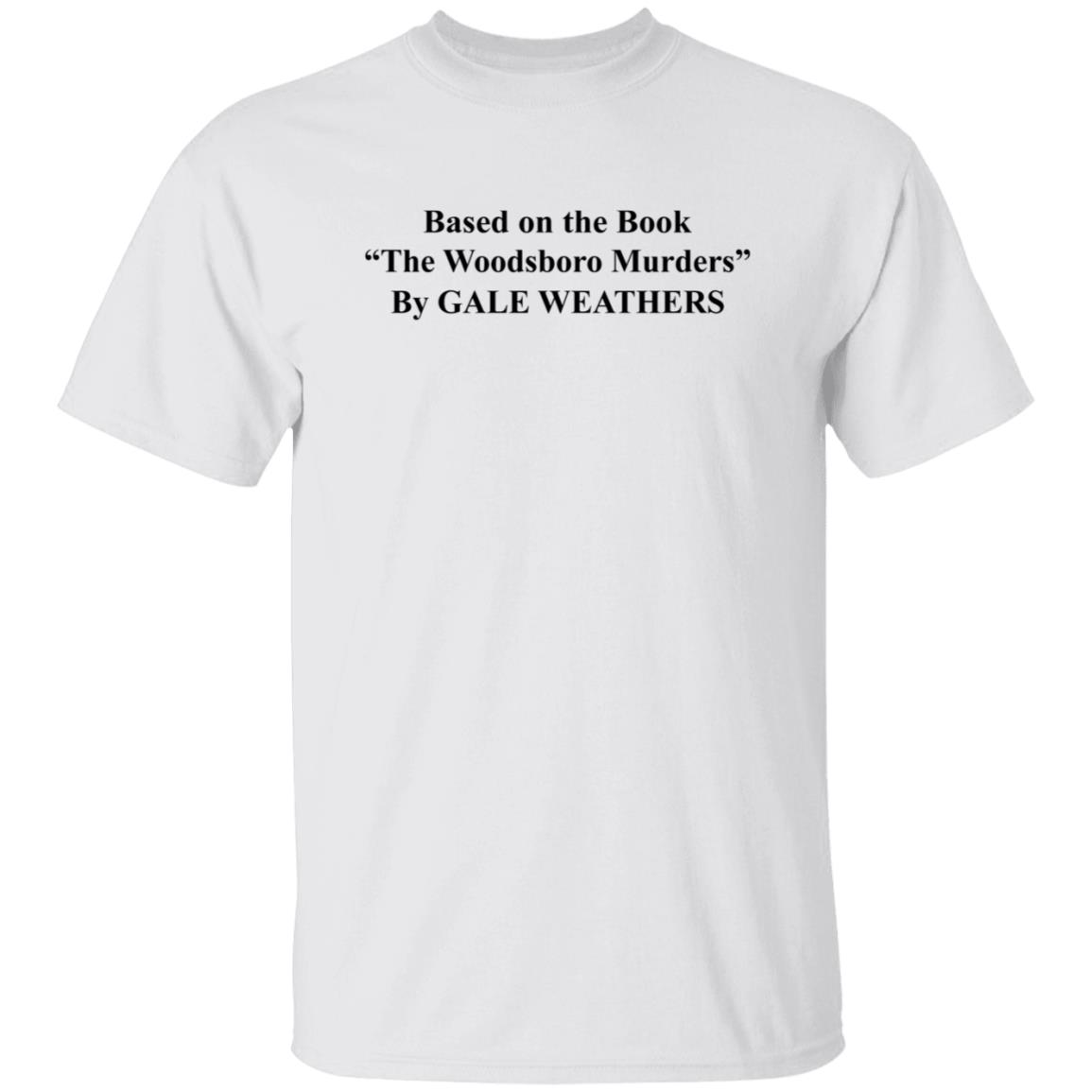 Based On The Book The Woodsboro Murders Shirt Based On The Book The Woodsboro Murders By Gale Weathers Shirt - Teechipus