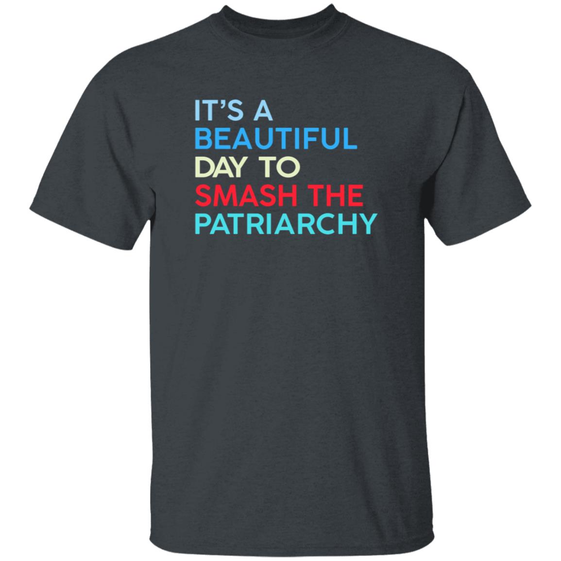 It's A Beautiful Day To Smash The Patriarchy Shirt Funny It's A Beautiful Day To Smash The Patriarchy T Shirt - Teechipus