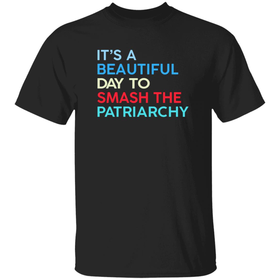 It's A Beautiful Day To Smash The Patriarchy Shirt Funny It's A Beautiful Day To Smash The Patriarchy T Shirt - Teechipus