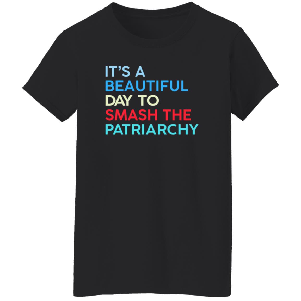 It's A Beautiful Day To Smash The Patriarchy Shirt Funny It's A Beautiful Day To Smash The Patriarchy T Shirt - Teechipus