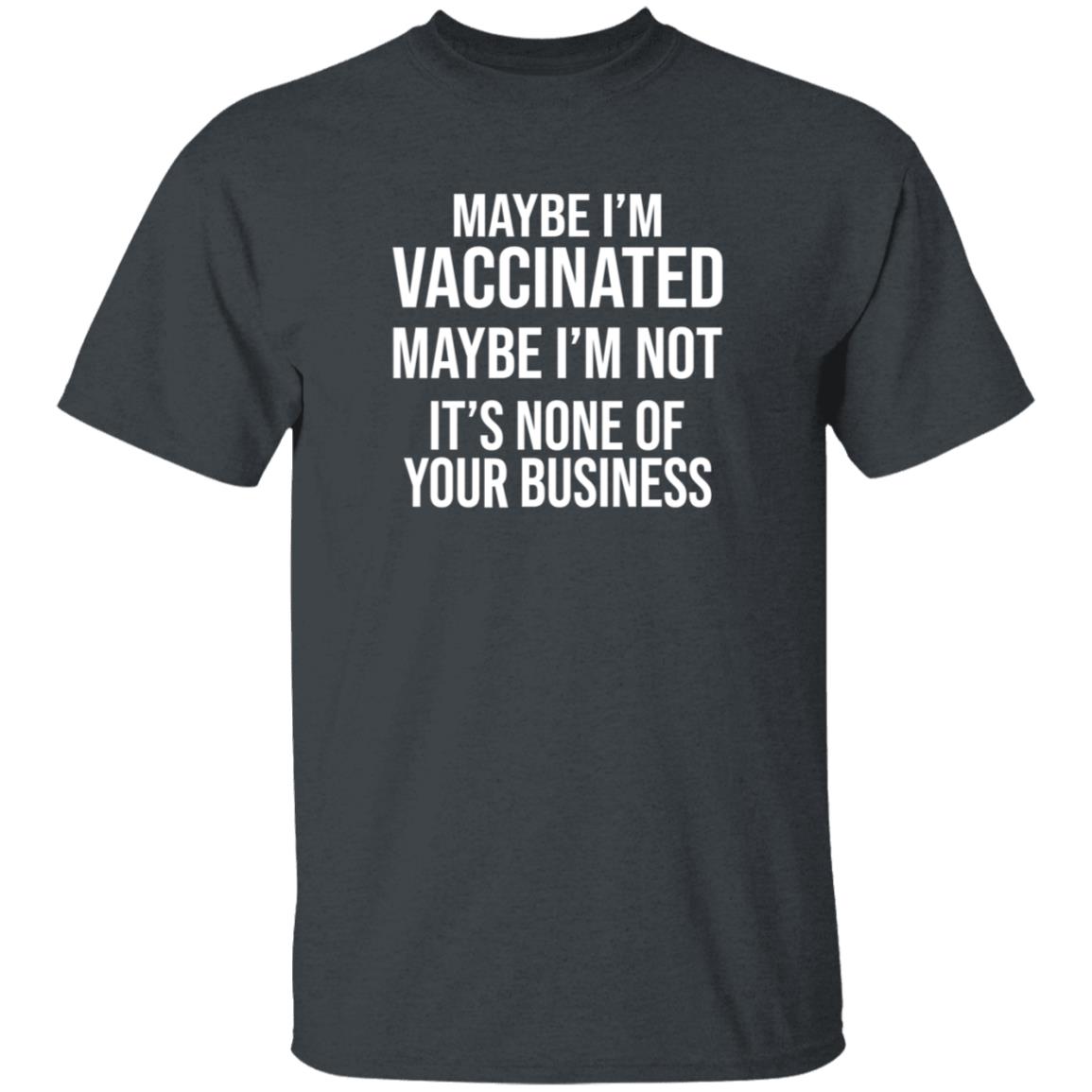 Maybe I'm Vaccinated Maybe I'm Not It's None Of Your Business Shirt Rachelle Manios Maybe I'm Vaccinated Maybe I'm Not Shirt - Teechipus