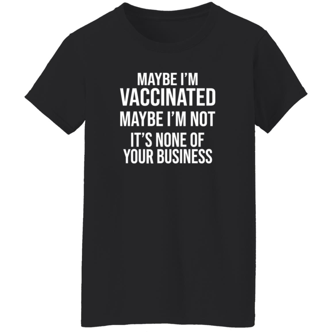 Maybe I'm Vaccinated Maybe I'm Not It's None Of Your Business Shirt Rachelle Manios Maybe I'm Vaccinated Maybe I'm Not Shirt - Teechipus