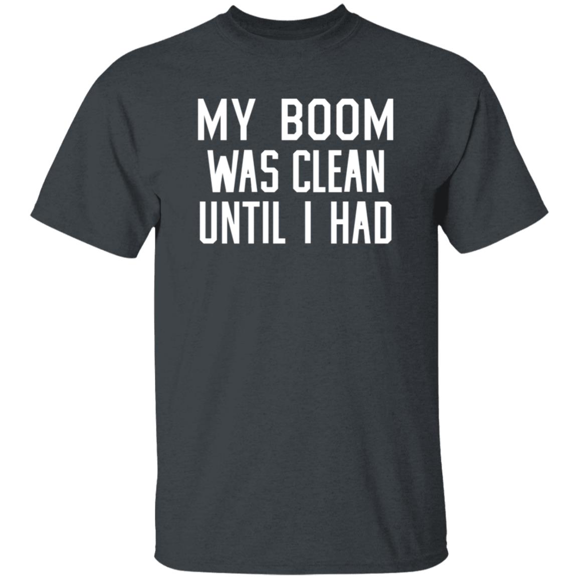My Boom Was Clean Until I Had Shirt Seatgeek My Boom Was Clean Until I Had Shirt Hoodie Sweatshirt - Teechipus