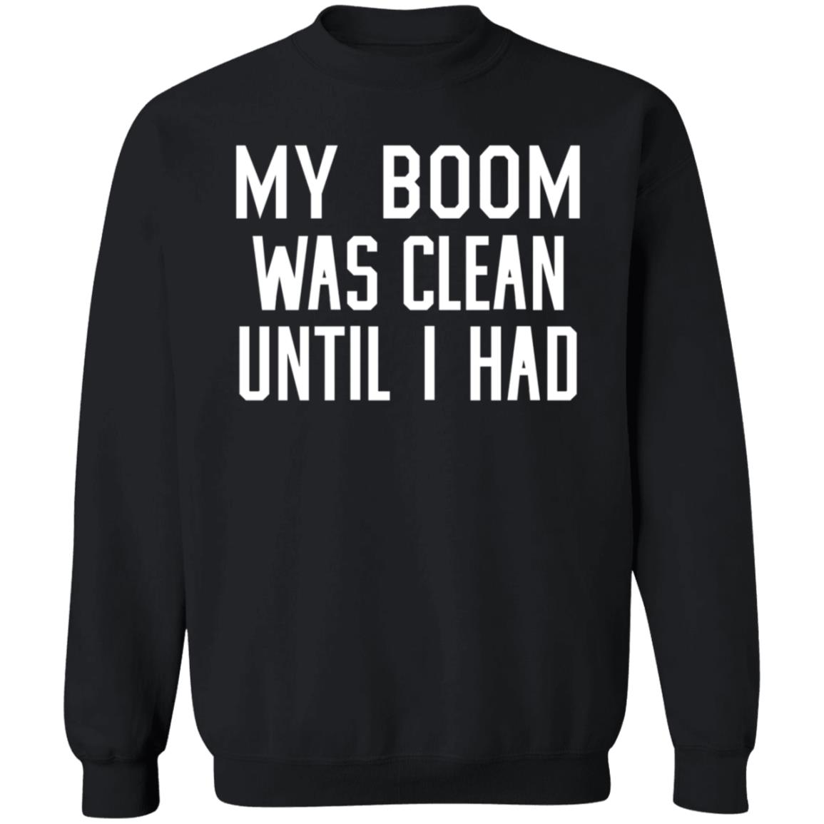 My Boom Was Clean Until I Had Shirt Seatgeek My Boom Was Clean Until I Had Shirt Hoodie Sweatshirt - Teechipus