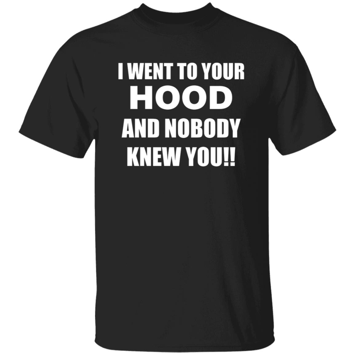 I Went To Your Hood And Nobody Knew You Shirt - Teechipus