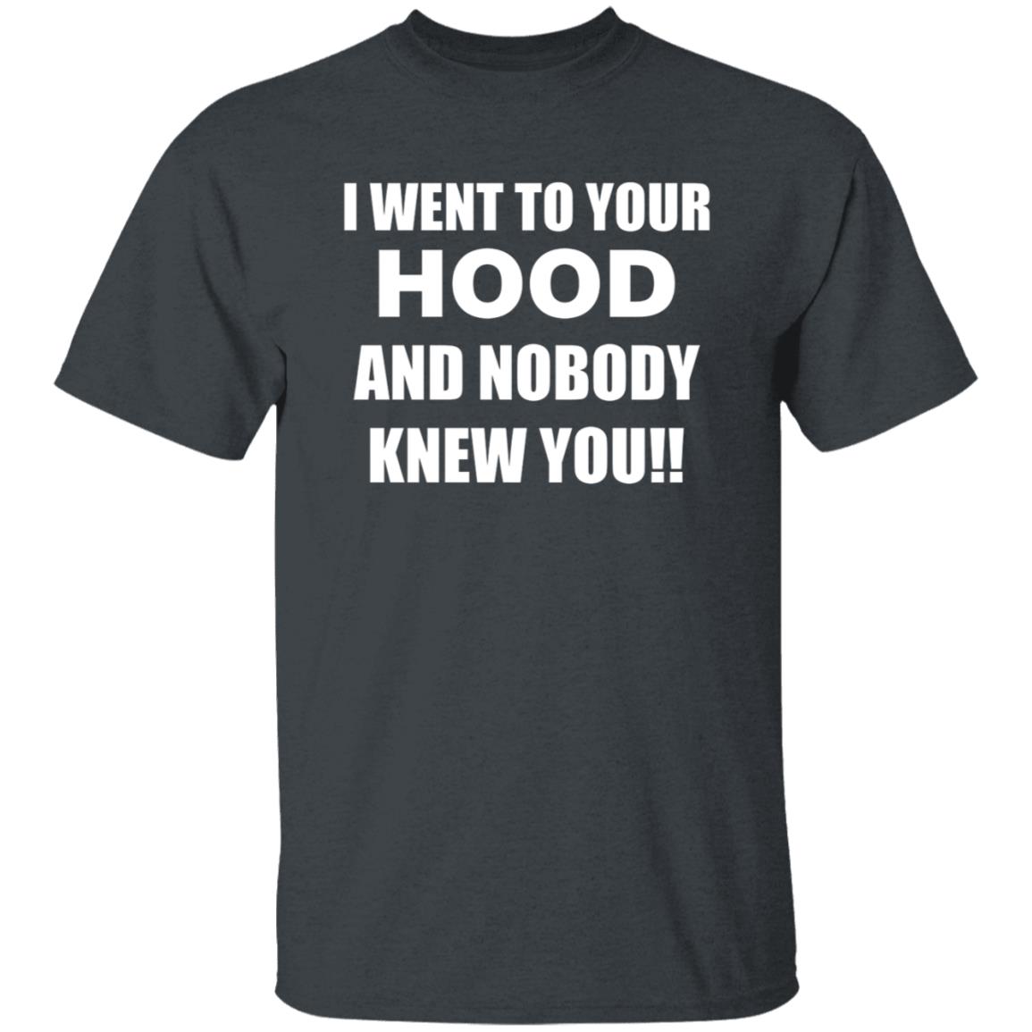 I Went To Your Hood And Nobody Knew You Shirt - Teechipus