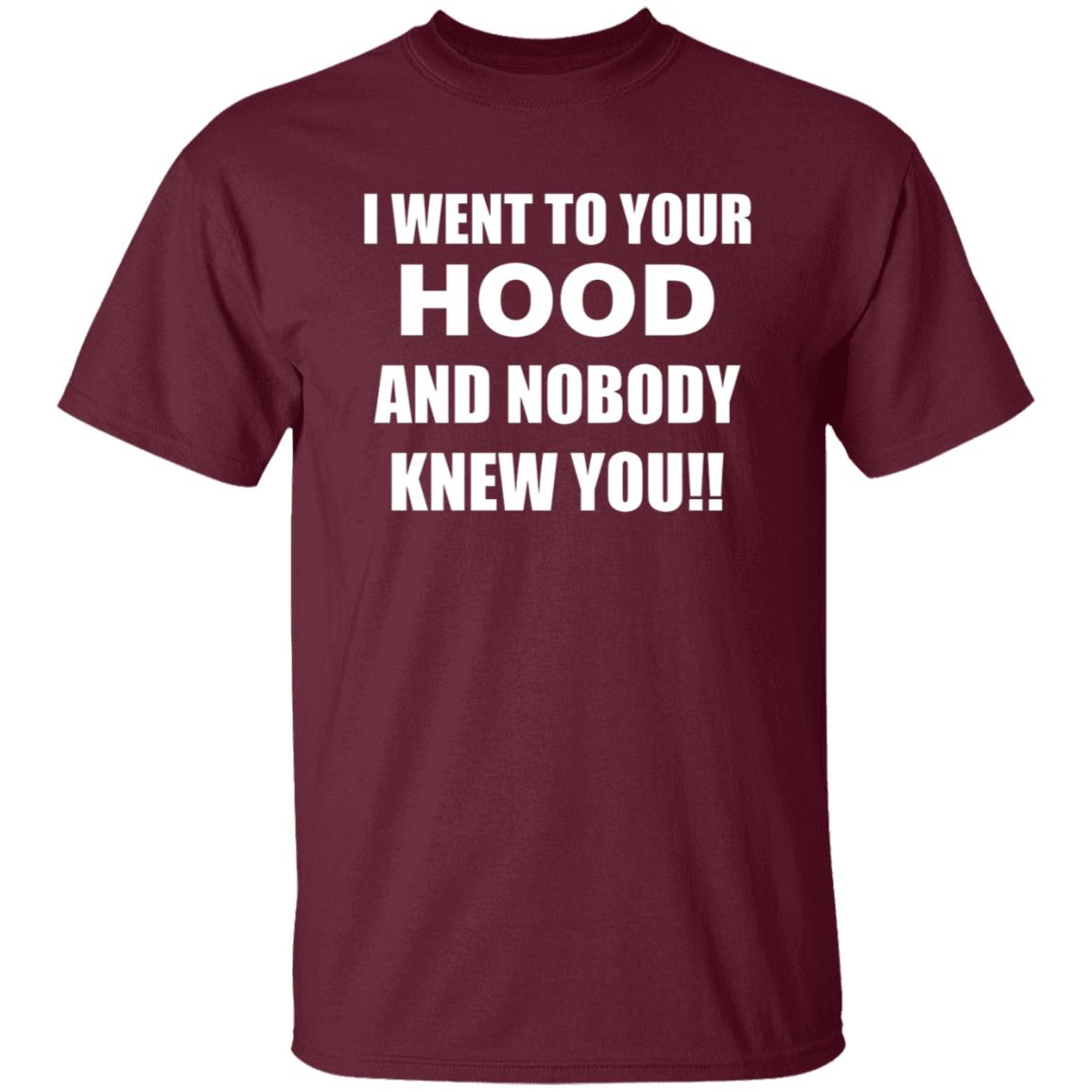 I Went To Your Hood And Nobody Knew You Shirt - Teechipus