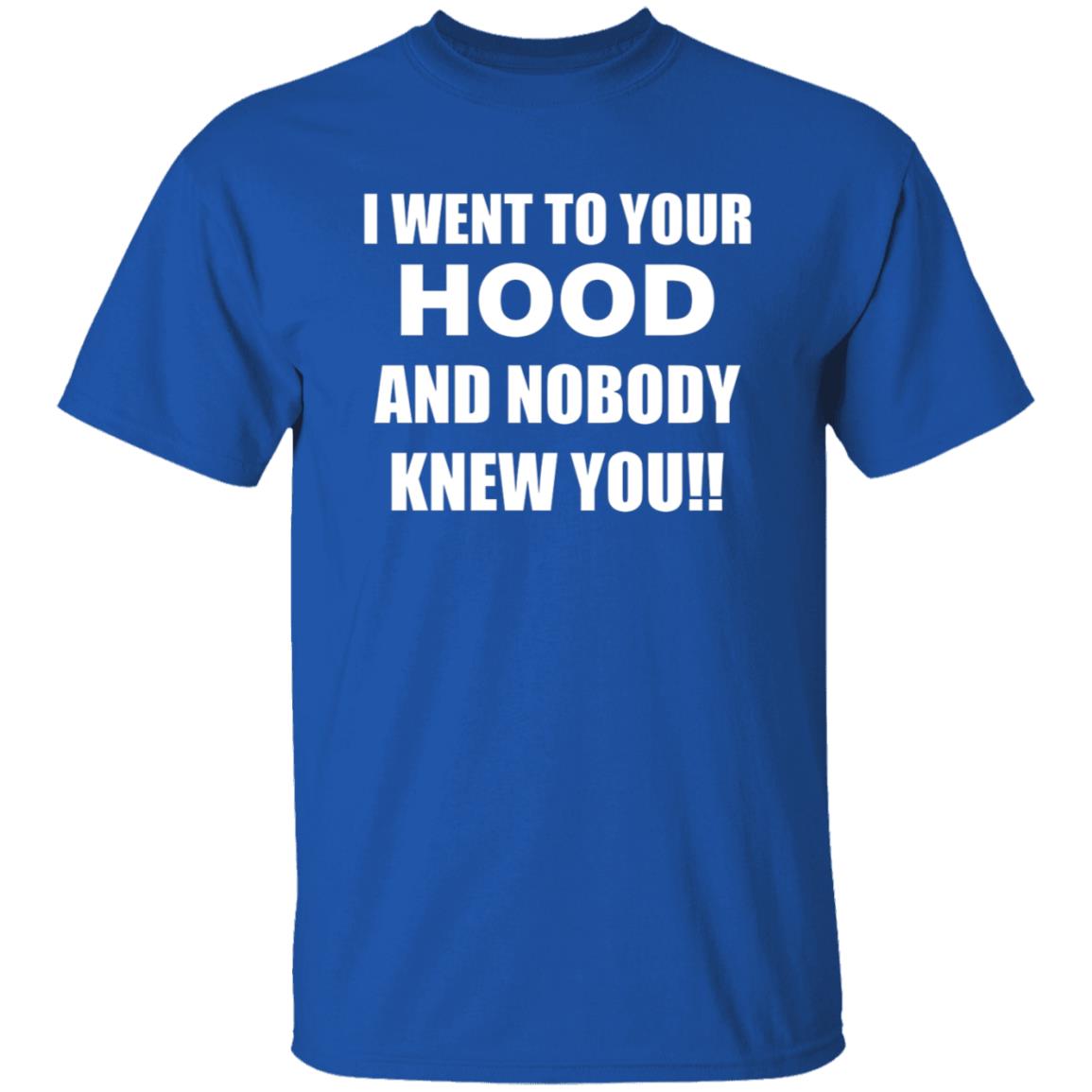 I Went To Your Hood And Nobody Knew You Shirt - Teechipus