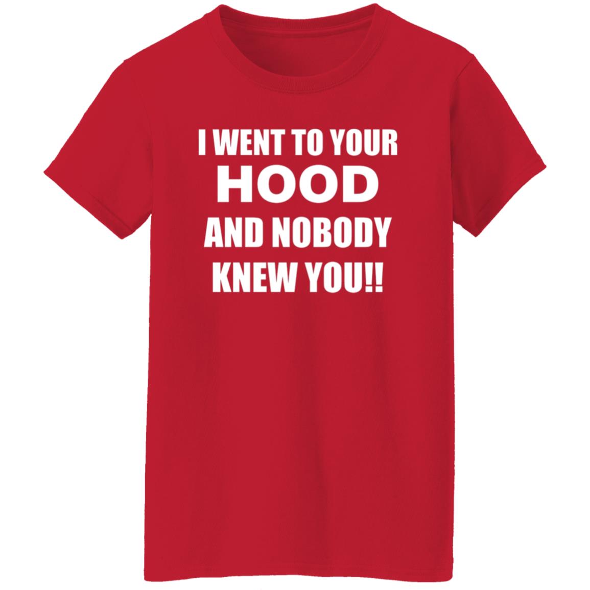 I Went To Your Hood And Nobody Knew You Shirt - Teechipus