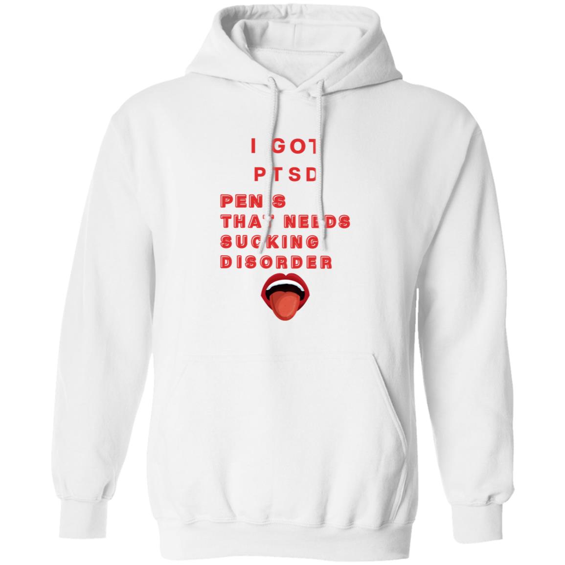 I Got Ptsd Penis That Needs Sucking Disorder Weird T Shirts Shirt Hoodie Sweatshirt - Teechipus