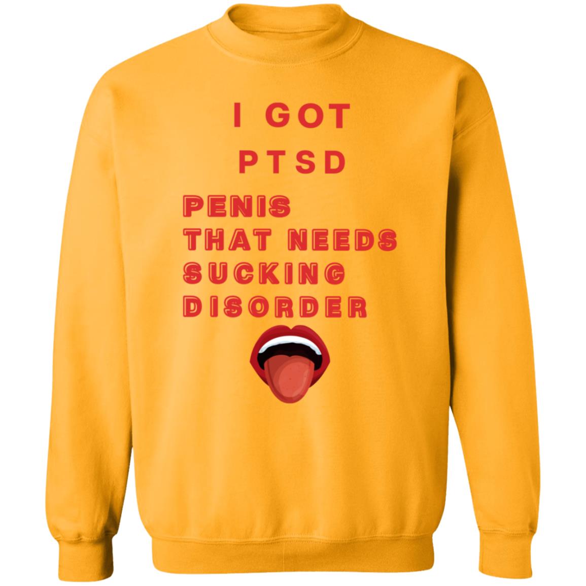 I Got Ptsd Penis That Needs Sucking Disorder Weird T Shirts Shirt Hoodie Sweatshirt - Teechipus