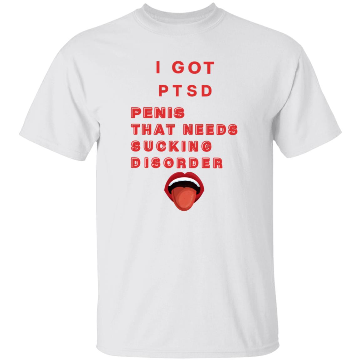 I Got Ptsd Penis That Needs Sucking Disorder Weird T Shirts Shirt Hoodie Sweatshirt - Teechipus