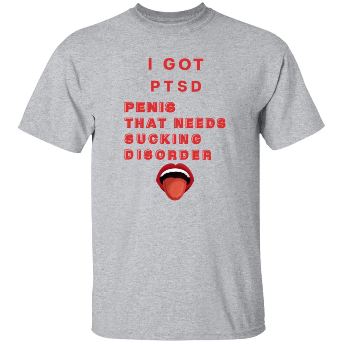 I Got Ptsd Penis That Needs Sucking Disorder Weird T Shirts Shirt Hoodie Sweatshirt - Teechipus