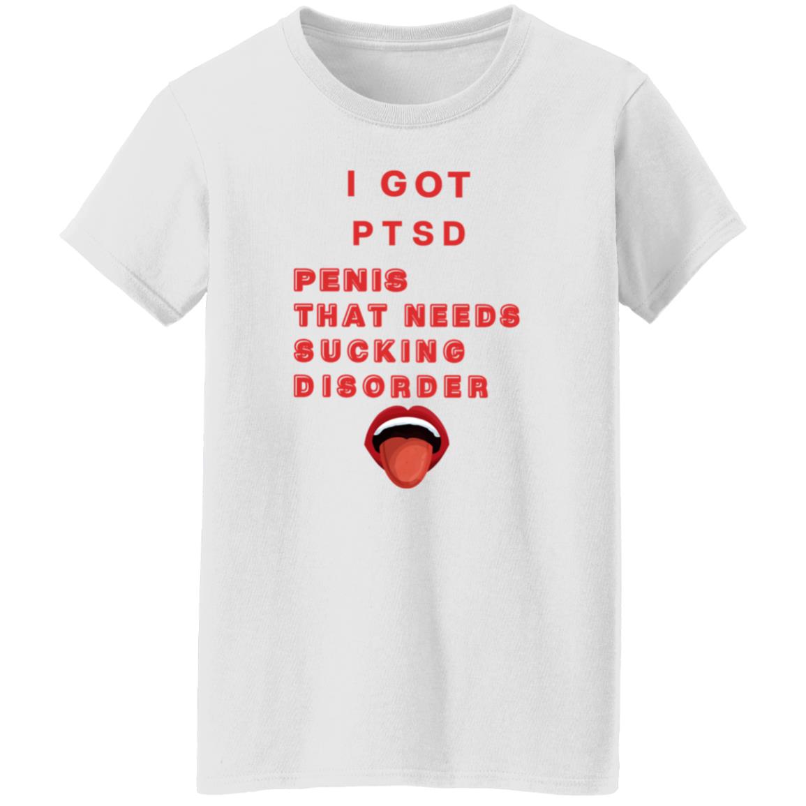 I Got Ptsd Penis That Needs Sucking Disorder Weird T Shirts Shirt Hoodie Sweatshirt - Teechipus
