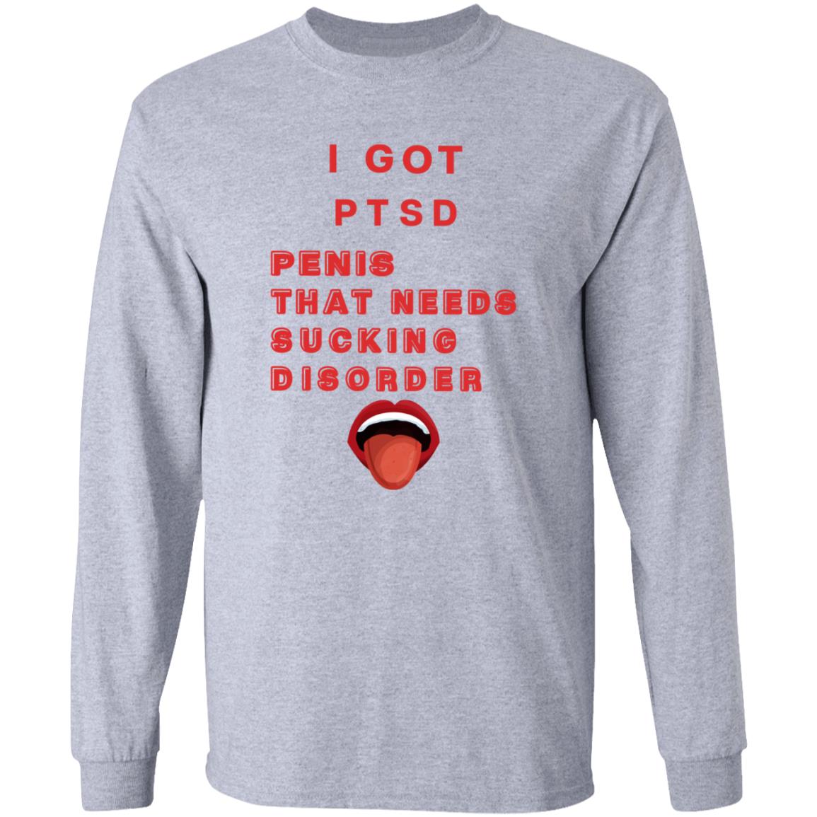 I Got Ptsd Penis That Needs Sucking Disorder Weird T Shirts Shirt Hoodie Sweatshirt - Teechipus