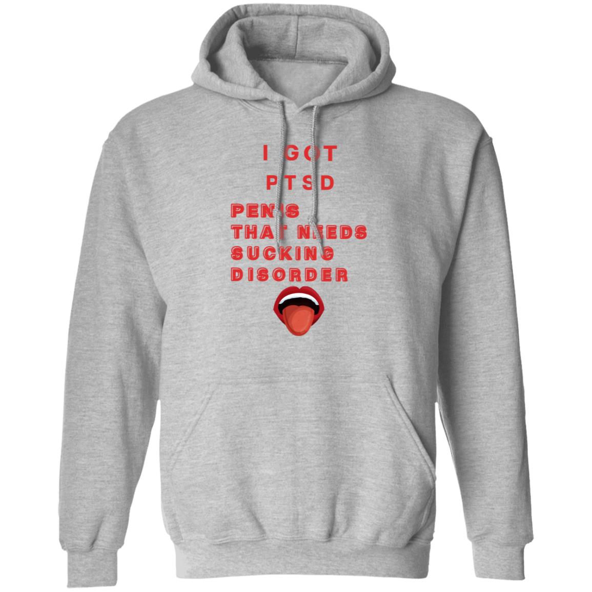 I Got Ptsd Penis That Needs Sucking Disorder Weird T Shirts Shirt Hoodie Sweatshirt - Teechipus