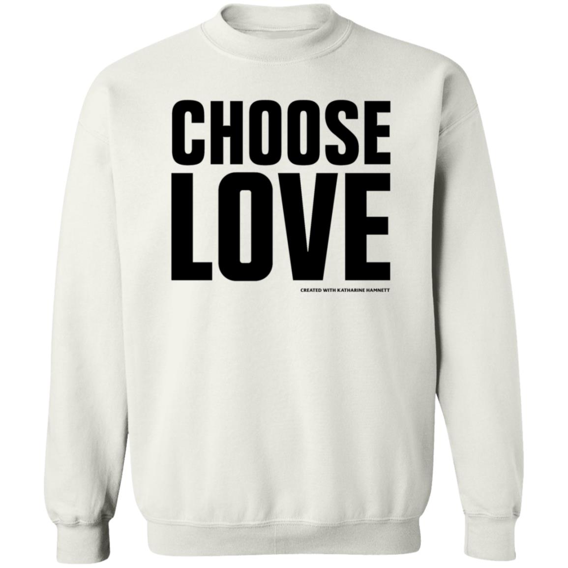Choose Love Shirt Choose Love Store Choose Love Created With Katharine Hamnett Shirt Hoodie Sweatshirt - Teechipus