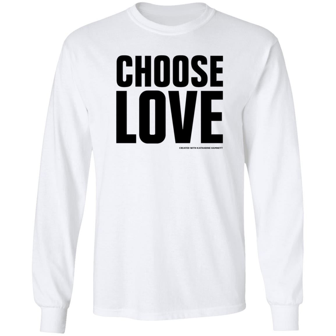 Choose Love Shirt Choose Love Store Choose Love Created With Katharine Hamnett Shirt Hoodie Sweatshirt - Teechipus