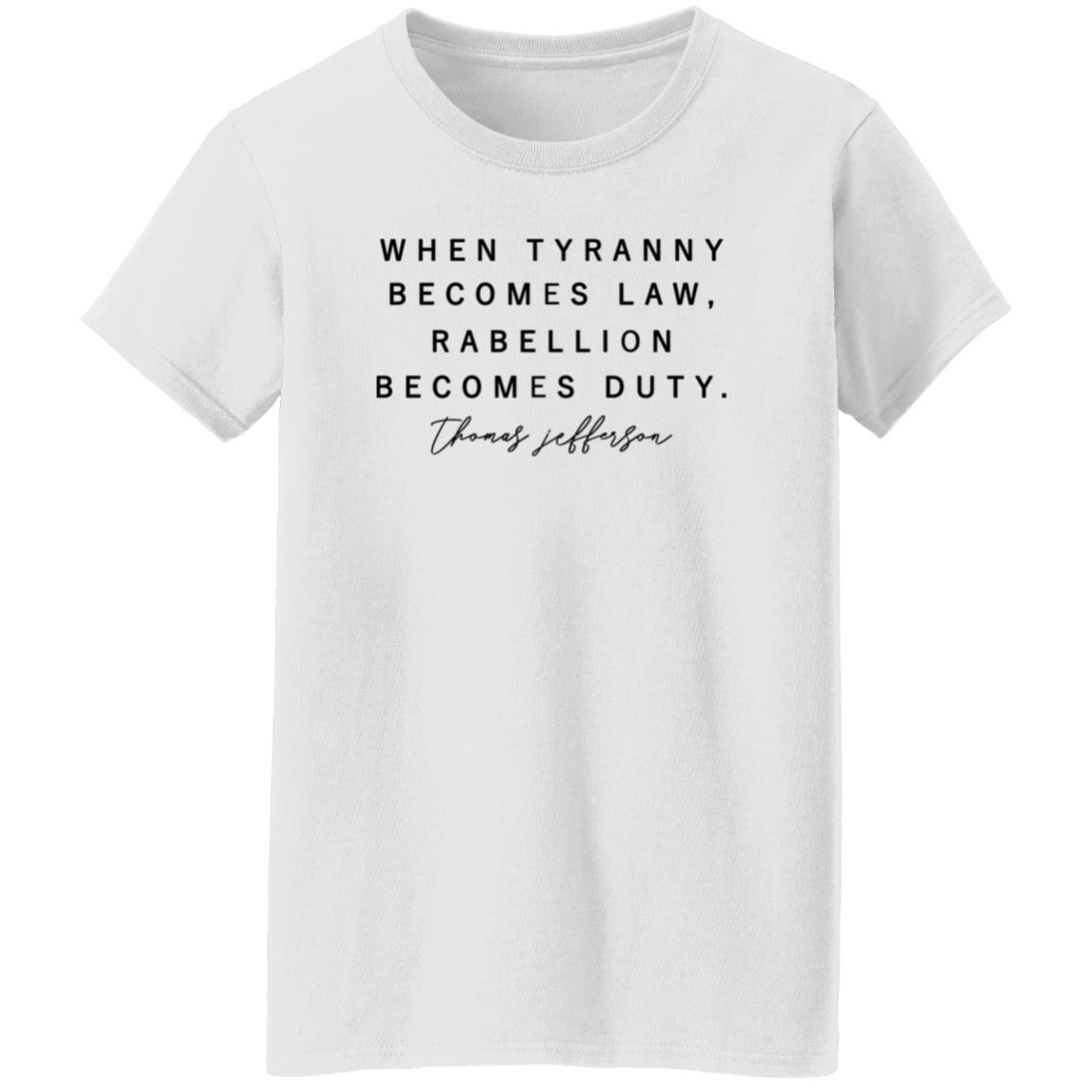 When Tyranny Becomes Law Rebellion Becomes Duty Shirt - Teechipus