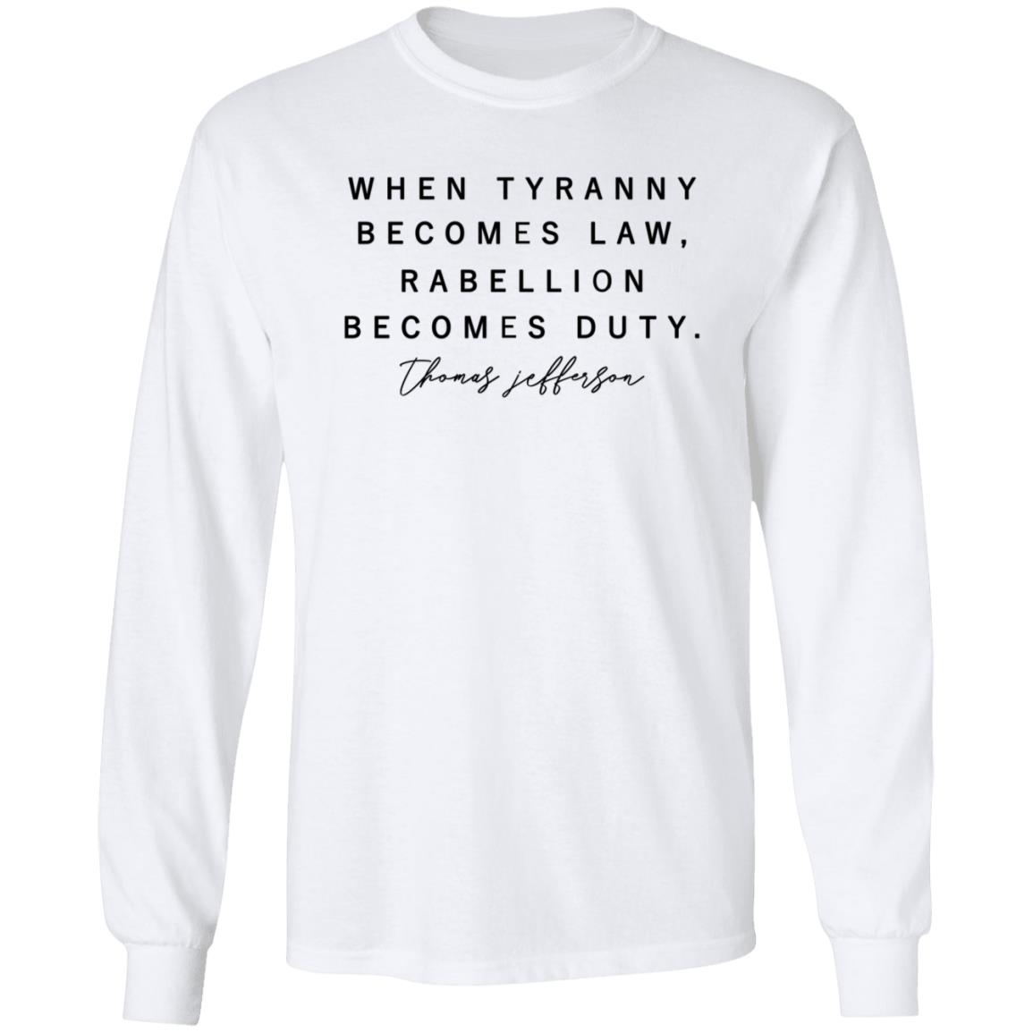 When Tyranny Becomes Law Rebellion Becomes Duty Shirt - Teechipus