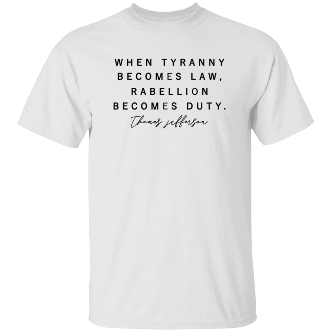 When Tyranny Becomes Law Rebellion Becomes Duty Shirt - Teechipus