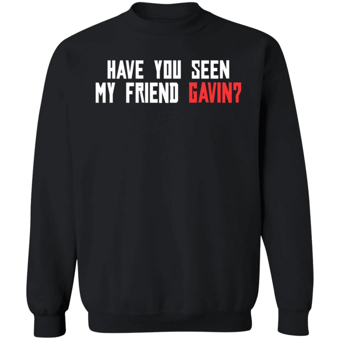 Have You Seen My Friend Gavin Shirt - Teechipus