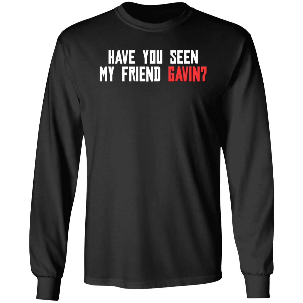 Have You Seen My Friend Gavin Shirt - Teechipus