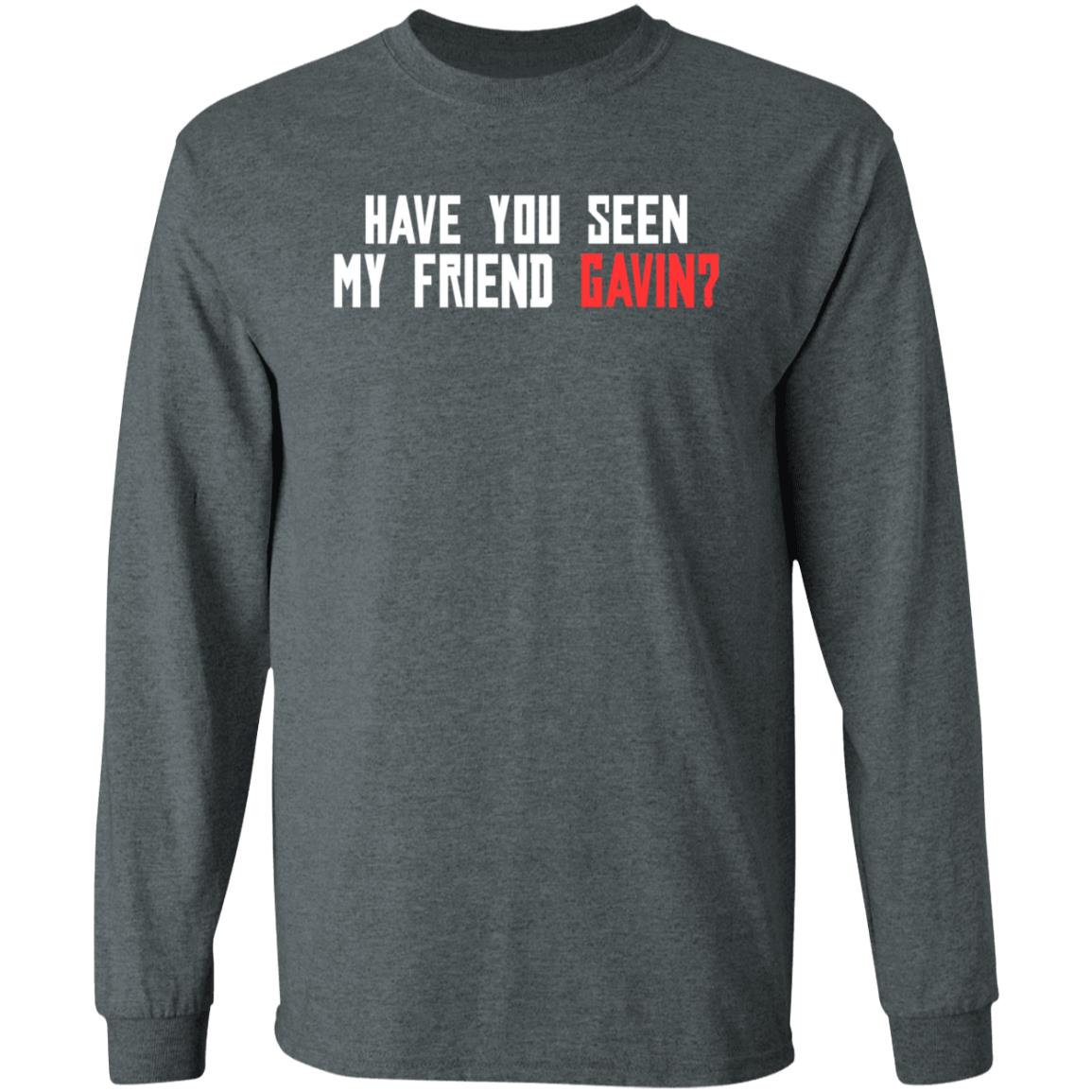 Have You Seen My Friend Gavin Shirt - Teechipus