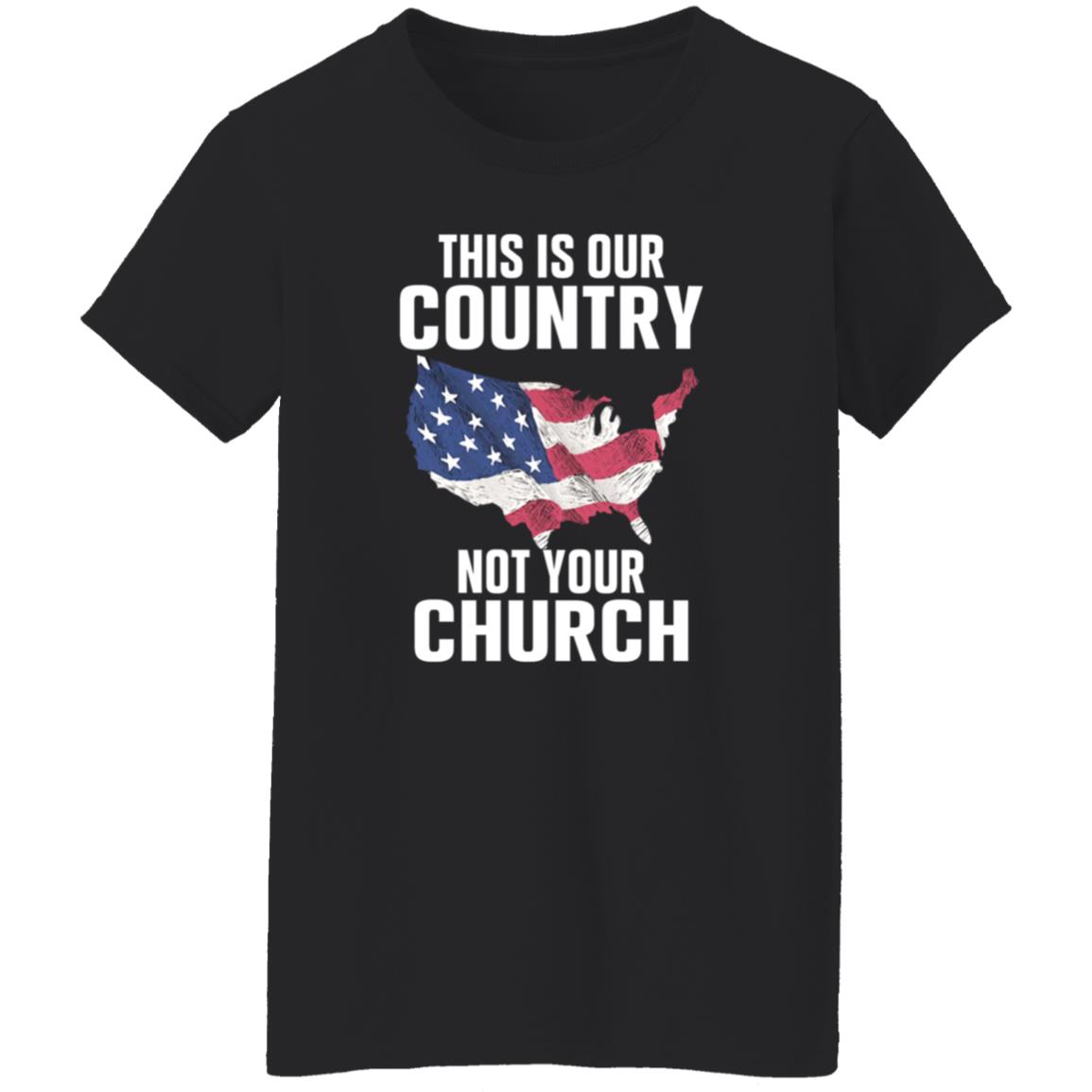 This Is Our Country Not Your Church Shirt - Teechipus