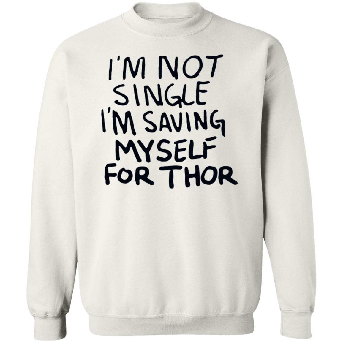 I'm Not Single I'm Saving My Self For Thor Shirt Parkernromanoff I'm Not Single I'm Saving My Self For Thor Shirt Hoodie Sweatshirt - Teechipus