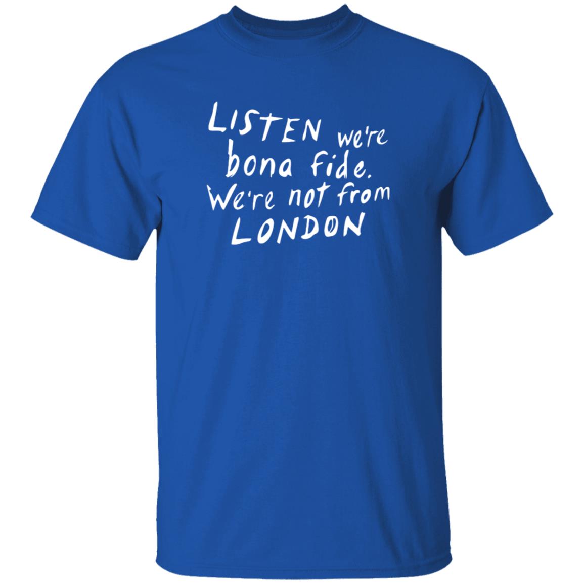 Listen We're Bona Fide We're Not From London Shirt Swailesruth Listen We're Bona Fide We're Not From London Shirt - Teechipus
