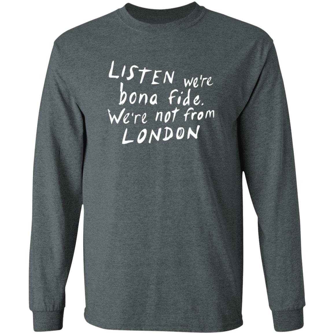 Listen We're Bona Fide We're Not From London Shirt Swailesruth Listen We're Bona Fide We're Not From London Shirt - Teechipus
