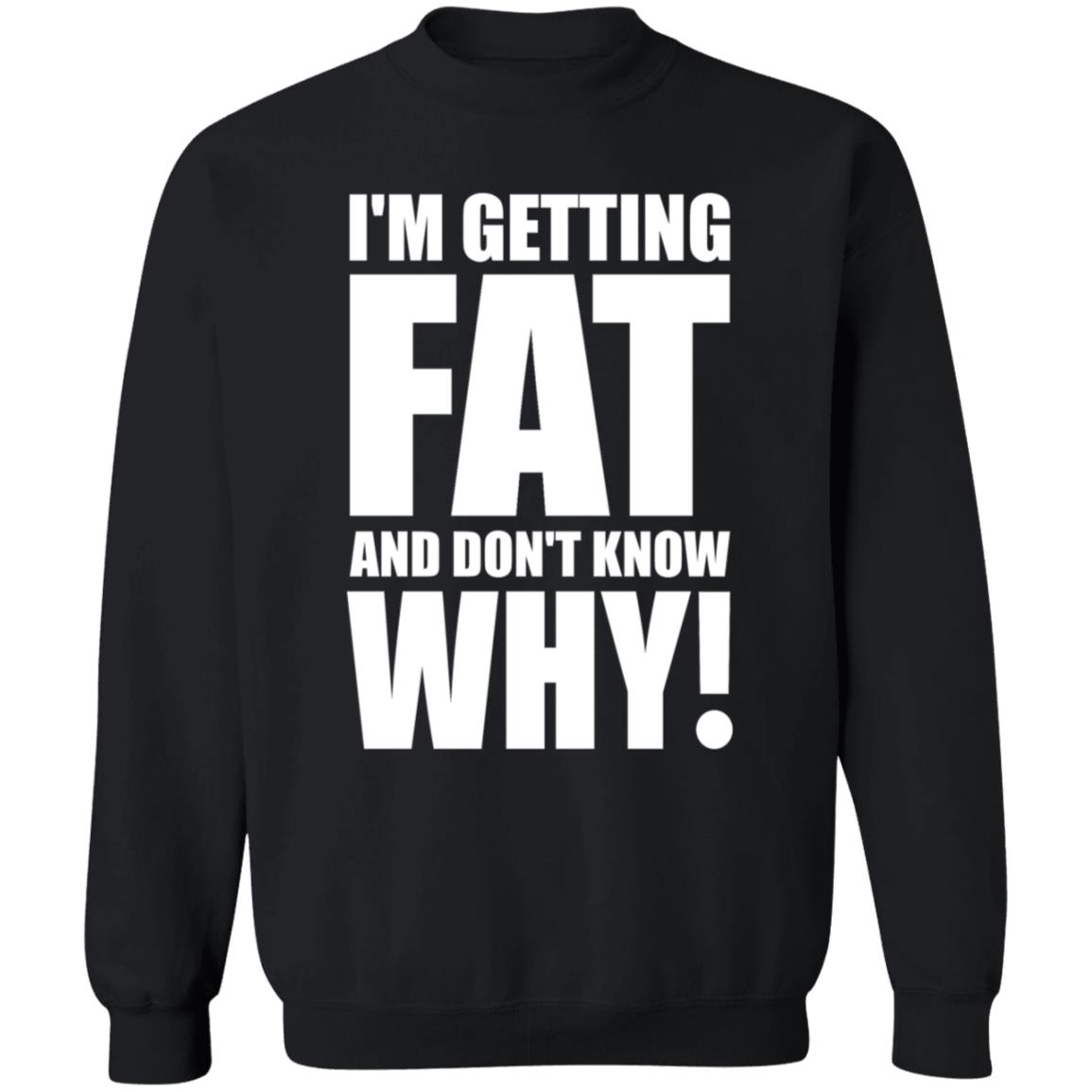 I'm Getting Fat And Don't Know Why Shirt Thecomedyoutlet Store Hoodie Sweatshirt - Teechipus
