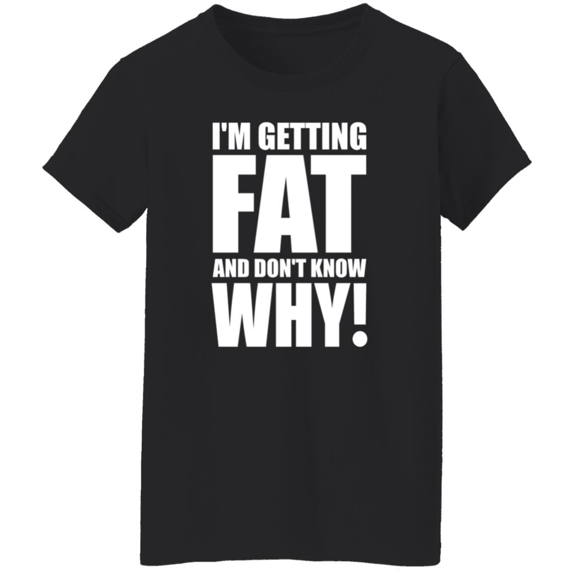 I'm Getting Fat And Don't Know Why Shirt Thecomedyoutlet Store Hoodie Sweatshirt - Teechipus