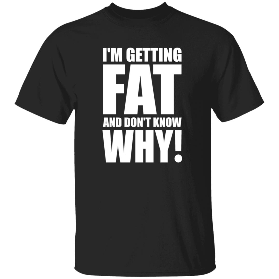I'm Getting Fat And Don't Know Why Shirt Thecomedyoutlet Store Hoodie Sweatshirt - Teechipus